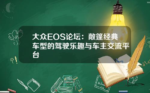 大众EOS论坛：敞篷经典车型的驾驶乐趣与车主交流平台