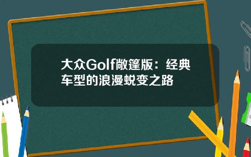 大众Golf敞篷版：经典车型的浪漫蜕变之路