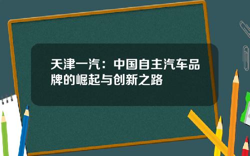 天津一汽：中国自主汽车品牌的崛起与创新之路