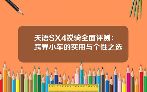 天语SX4锐骑全面评测：跨界小车的实用与个性之选
