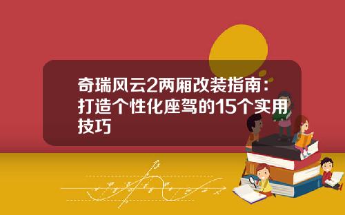 奇瑞风云2两厢改装指南：打造个性化座驾的15个实用技巧