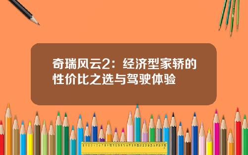 奇瑞风云2：经济型家轿的性价比之选与驾驶体验