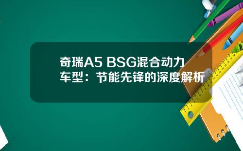 奇瑞A5 BSG混合动力车型：节能先锋的深度解析
