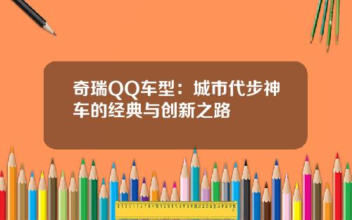 奇瑞QQ车型：城市代步神车的经典与创新之路