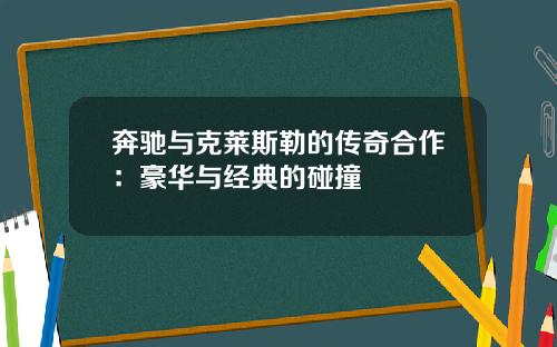 奔驰与克莱斯勒的传奇合作：豪华与经典的碰撞