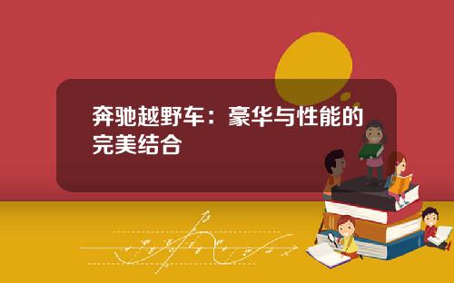 奔驰越野车：豪华与性能的完美结合