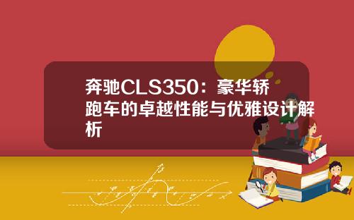 奔驰CLS350：豪华轿跑车的卓越性能与优雅设计解析