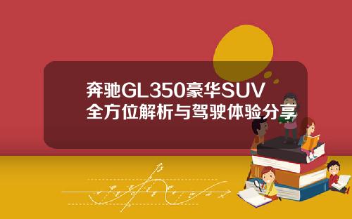 奔驰GL350豪华SUV全方位解析与驾驶体验分享