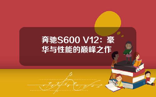 奔驰S600 V12：豪华与性能的巅峰之作