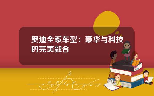 奥迪全系车型：豪华与科技的完美融合