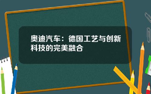 奥迪汽车：德国工艺与创新科技的完美融合