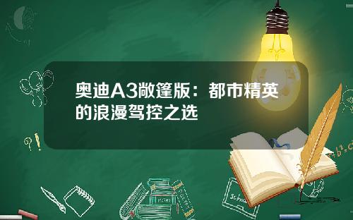 奥迪A3敞篷版：都市精英的浪漫驾控之选