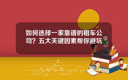 如何选择一家靠谱的租车公司？五大关键因素帮你避坑