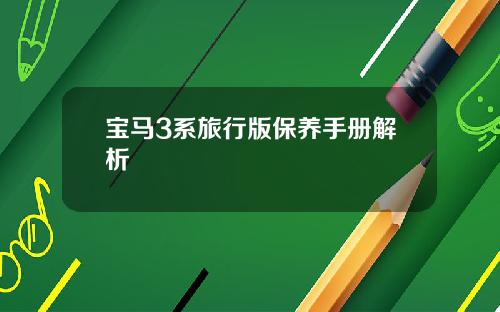 宝马3系旅行版保养手册解析