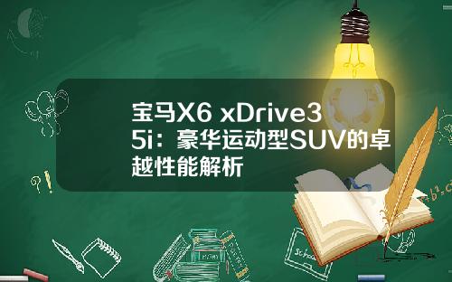 宝马X6 xDrive35i：豪华运动型SUV的卓越性能解析