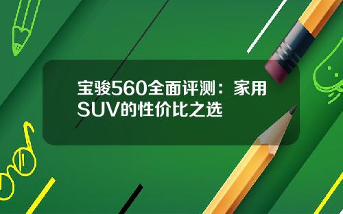 宝骏560全面评测：家用SUV的性价比之选