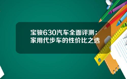 宝骏630汽车全面评测：家用代步车的性价比之选