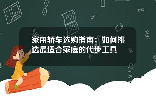 家用轿车选购指南：如何挑选最适合家庭的代步工具
