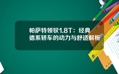 帕萨特领驭1.8T：经典德系轿车的动力与舒适解析