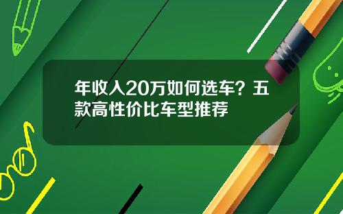 年收入20万如何选车？五款高性价比车型推荐