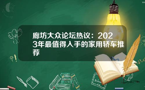 廊坊大众论坛热议：2023年最值得入手的家用轿车推荐