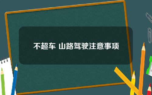弯道减速慢行/不超车 山路驾驶注意事项
