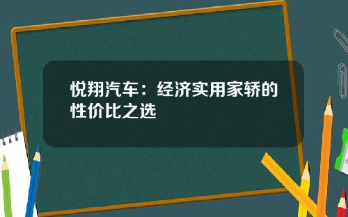悦翔汽车：经济实用家轿的性价比之选