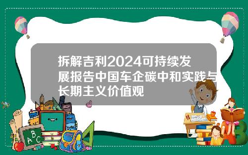 拆解吉利2024可持续发展报告中国车企碳中和实践与长期主义价值观