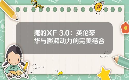 捷豹XF 3.0：英伦豪华与澎湃动力的完美结合