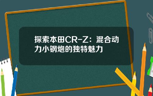 探索本田CR-Z：混合动力小钢炮的独特魅力