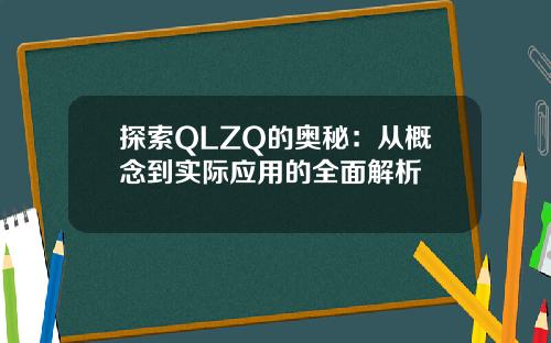 探索QLZQ的奥秘：从概念到实际应用的全面解析