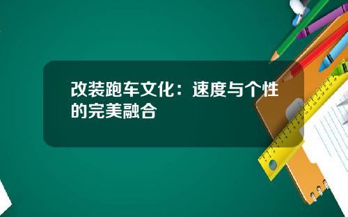 改装跑车文化：速度与个性的完美融合
