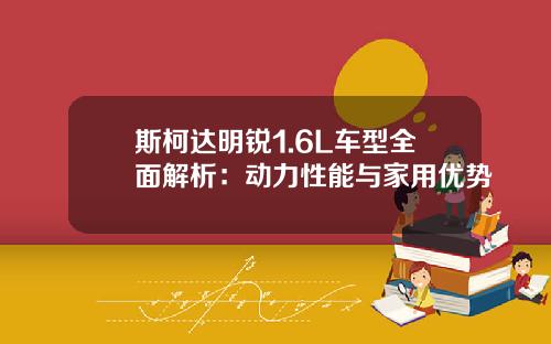 斯柯达明锐1.6L车型全面解析：动力性能与家用优势