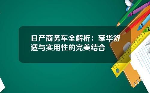 日产商务车全解析：豪华舒适与实用性的完美结合