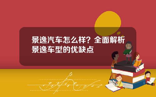 景逸汽车怎么样？全面解析景逸车型的优缺点