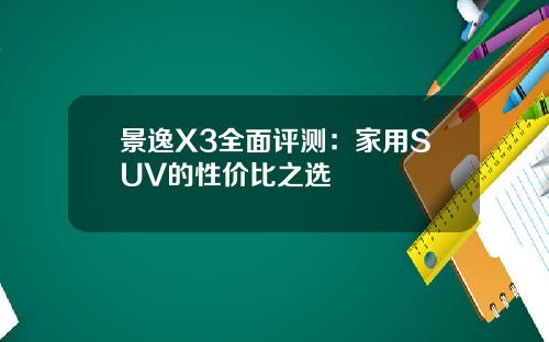 景逸X3全面评测：家用SUV的性价比之选