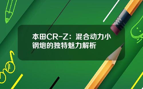 本田CR-Z：混合动力小钢炮的独特魅力解析