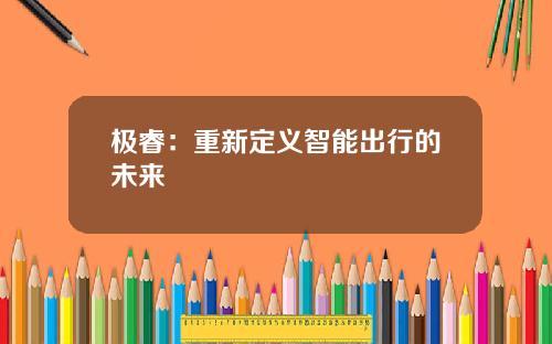 极睿：重新定义智能出行的未来