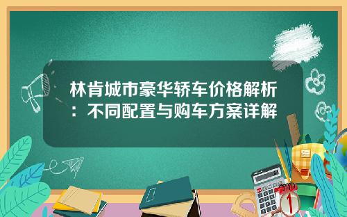 林肯城市豪华轿车价格解析：不同配置与购车方案详解