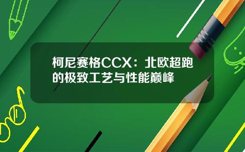 柯尼赛格CCX：北欧超跑的极致工艺与性能巅峰