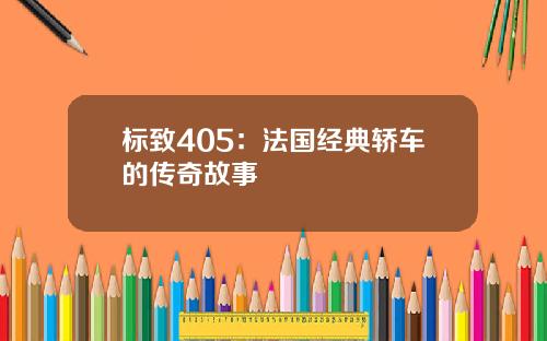 标致405：法国经典轿车的传奇故事