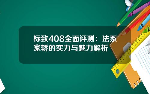 标致408全面评测：法系家轿的实力与魅力解析