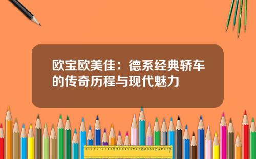 欧宝欧美佳：德系经典轿车的传奇历程与现代魅力