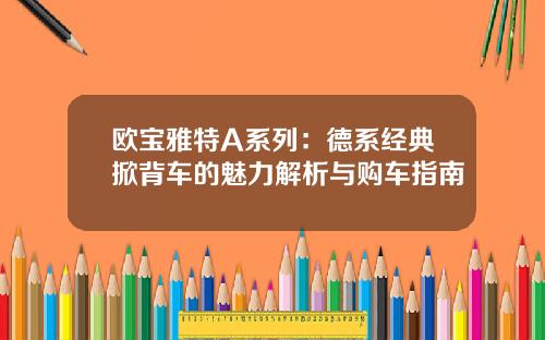 欧宝雅特A系列：德系经典掀背车的魅力解析与购车指南