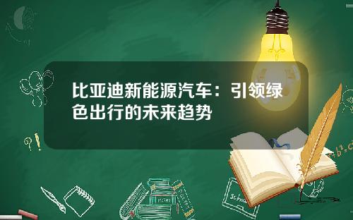 比亚迪新能源汽车：引领绿色出行的未来趋势
