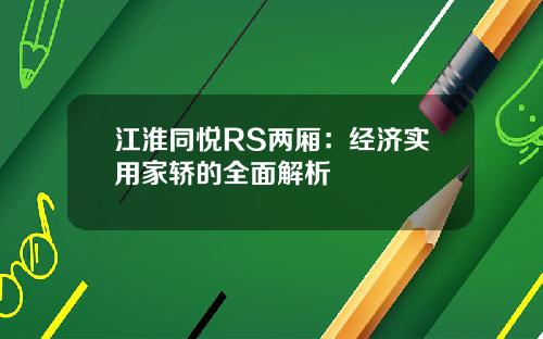 江淮同悦RS两厢：经济实用家轿的全面解析