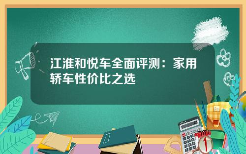 江淮和悦车全面评测：家用轿车性价比之选