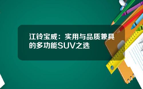 江铃宝威：实用与品质兼具的多功能SUV之选