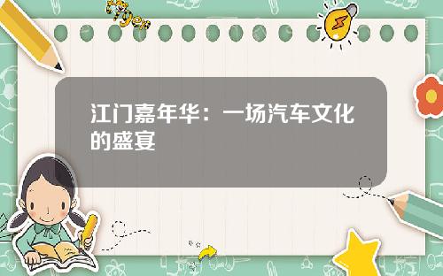 江门嘉年华：一场汽车文化的盛宴