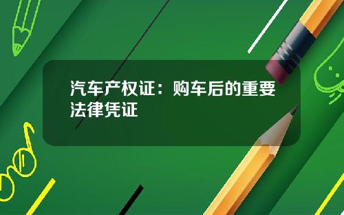 汽车产权证：购车后的重要法律凭证